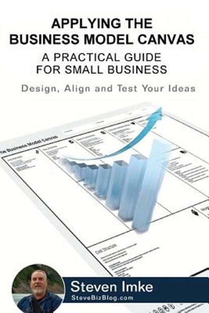 Applying The Business Model Canvas: A Practical Guide For Small Business, Steven Imke - Paperback - 9781533677983