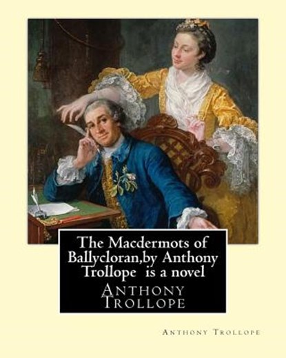The Macdermots of Ballycloran, by Anthony Trollope is a novel, Anthony Trollope - Paperback - 9781533682659