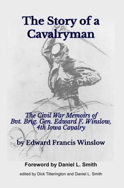 The Story of a Cavalryman: The Civil War Memoirs of Bvt. Brig. Gen. Edward F. Winslow, 4th Iowa Cavalry, Edward F. Winslow - Ebook - 9781533704320