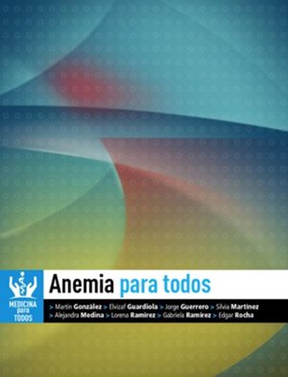 Anemia Para Todos, Jorge Eduardo Guerrero De León ; Lorena Ramírez González ; Elvizaf Eduardo Guardiola Magaña ; Martín Alberto González Martínez ; Silvia Araceli Martínez Ruíz ; Alejandra Medina Tinoco ; Gabriela Ramírez Magaña ; Edgar Rodolfo Rocha Lara - Ebook - 9781533704740