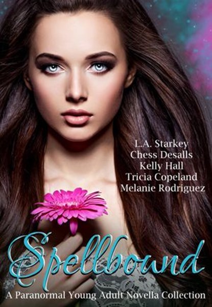 Spellbound (A Paranormal Young Adult Novella Collection), L.A. Starkey ; Chess Desalls ; Kelly Hall ; Tricia Copeland ; Melanie Rodriguez - Ebook - 9781533705389