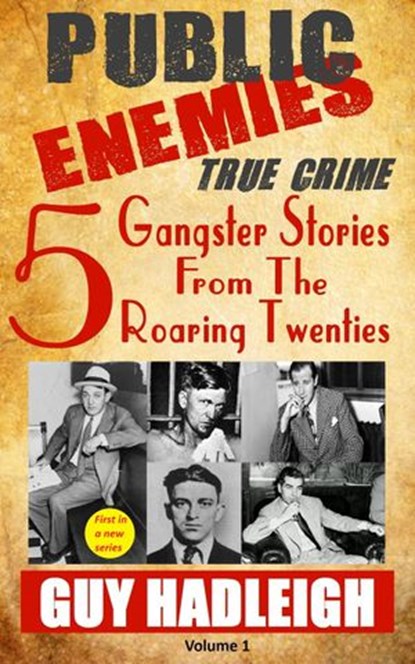 Public Enemies: 5 True Crime Gangster Stories from the Roaring Twenties, Guy Hadleigh - Ebook - 9781533707406