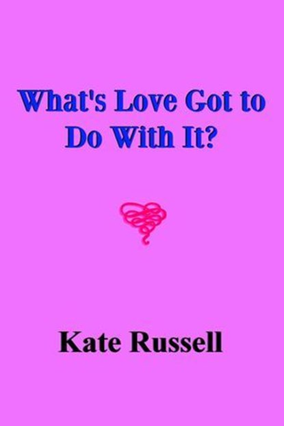 What's Love Got to Do With It?, Kate Russell - Ebook - 9781533708205