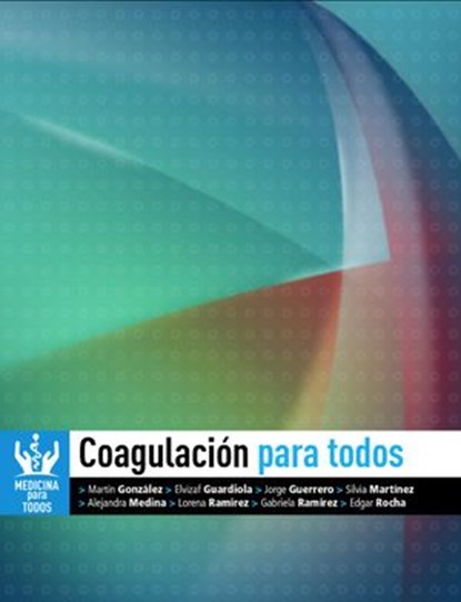 Coagulación Para Todos, Jorge Eduardo Guerrero De León ; Lorena Ramírez González ; Martín Alberto González Martínez ; Elvizaf Eduardo Guardiola Magaña ; Silvia Araceli Martínez Ruíz ; Alejandra Medina Tinoco ; Gabriela Ramírez Magaña ; Edgar Rodolfo Rocha Lara - Ebook - 9781533712837