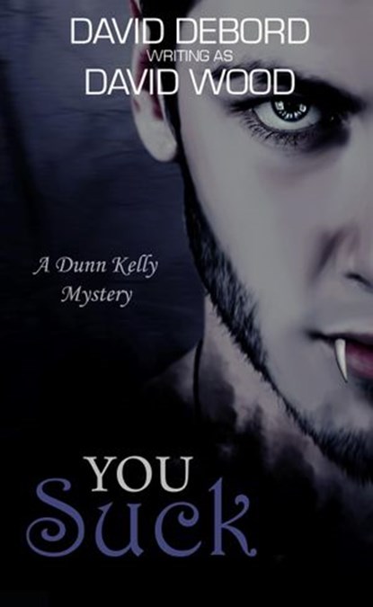 You Suck- A Dunn Kelly Mystery, David Wood ; David Debord - Ebook - 9781533718440