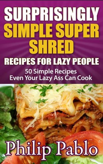 Surprisingly Simple Super Shred Diet Recipes For Lazy People: 50 Simple Ian K. Smith’s Super Shred Recipes Even Your Lazy Ass Can Make, Phillip Pablo - Ebook - 9781533720986