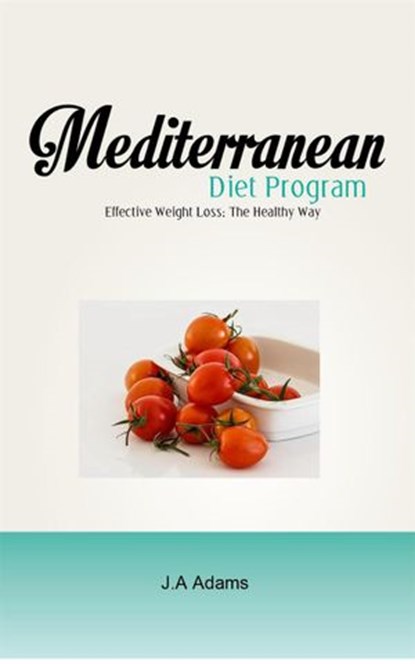 Mediterranean Diet Program : Effective Weight Loss, The Healthy Way, J.A Adams - Ebook - 9781533722874