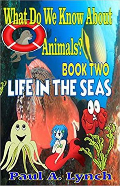 What Do We Know About Animals? Life in the Seas, Paul A. Lynch - Ebook - 9781533728388