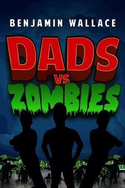 Dads vs. Zombies, Benjamin Wallace - Ebook - 9781533729491