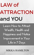 Law of Attraction and You: Learn How to Attract Wealth, Health, Happiness and Notice Improvement in Your Life in 7 Days | Mikka Hamilton | 
