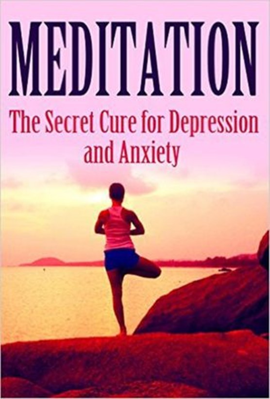 Meditation: The Secret Cure for Depression and Anxiety