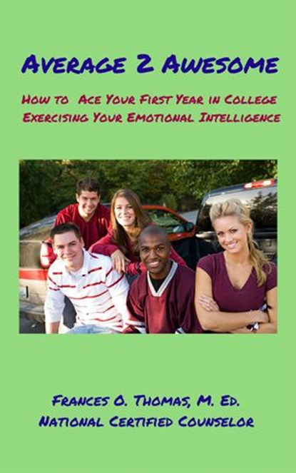 Average 2 Awesome: How to Ace Your First Year in College Exercising Your Emotional Intelligence, Frances Thomas - Ebook - 9781533734341