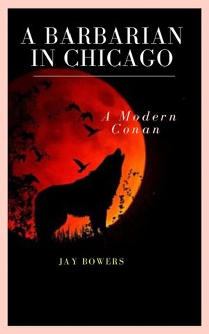 A Barbarian in Chicago- A Modern Conan!, Jay Bowers - Ebook - 9781533739629