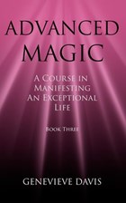 Advanced Magic: A Course in Manifesting an Exceptional Life (Book 3) | Genevieve Davis | 
