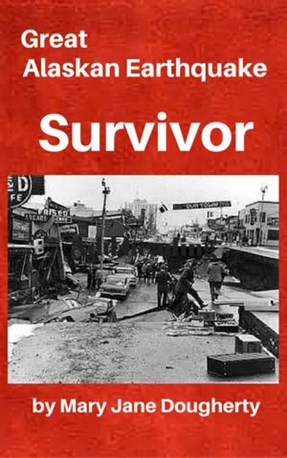 Great Alaskan Earthquake Survivor, Mary Jane Dougherty - Ebook - 9781533757098