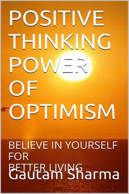 POSITIVE THINKING POWER OF OPTIMISM, gautam sharma - Ebook - 9781533760616