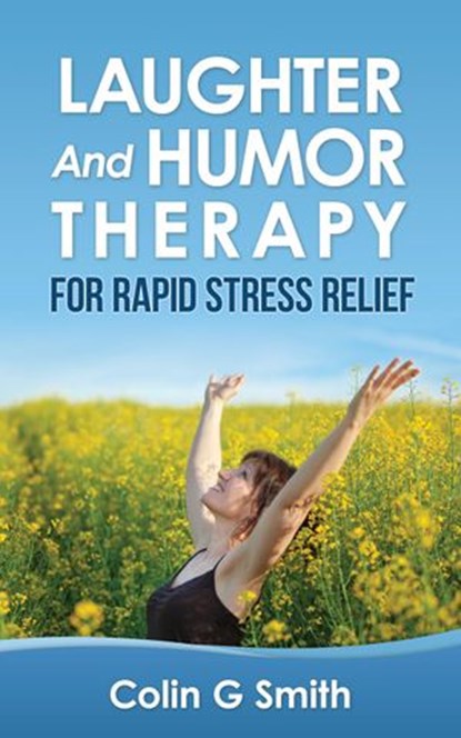 Laughter And Humor Therapy For Rapid Stress Relief, Colin Smith - Ebook - 9781533768001