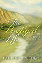 The Prodigal Life: Coming all the way home to God | Pauline Creeden | 