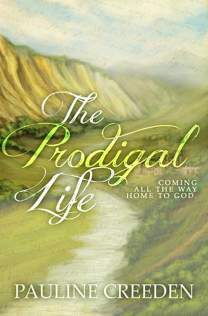 The Prodigal Life: Coming all the way home to God, Pauline Creeden - Ebook - 9781533774538