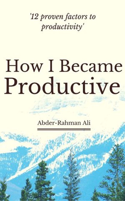 How I Became Productive: 12 Proven Factors to Productivity, Abder-Rahman Ali - Ebook - 9781533776198