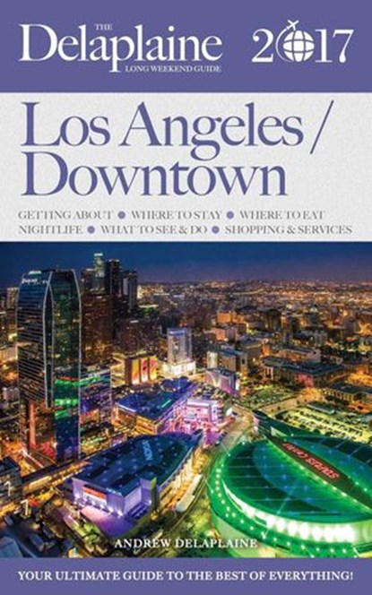 Los Angeles / Downtown - The Delaplaine 2017 Long Weekend Guide, Andrew Delaplaine - Ebook - 9781533782502