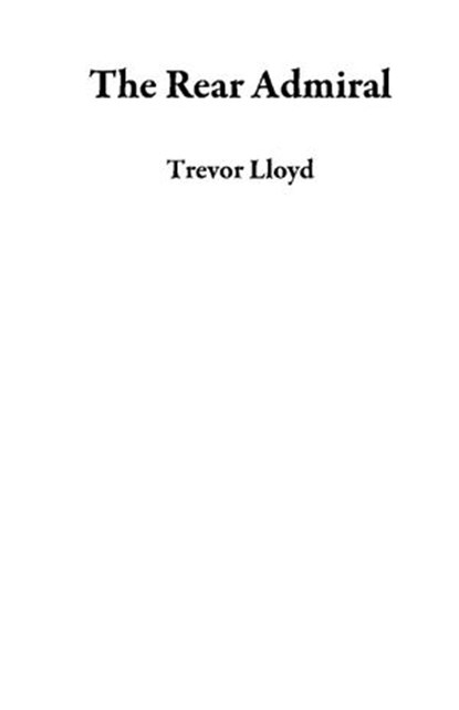 The Rear Admiral, Trevor Lloyd - Ebook - 9781533788368