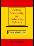 Action, Spirituality, and Achieving Spirituality: A New Way to Live | John Anthony | 