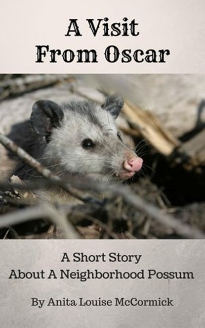 A Visit From Oscar: A Short Story About A Neighborhood Possum, Anita Louise McCormick - Ebook - 9781533788702