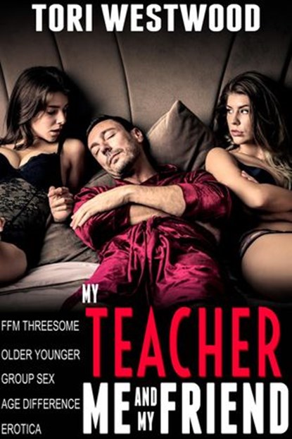 My Teacher, Me and My Friend (FFM Threesome Group Sex Older Younger Age Difference Erotica), Tori Westwood - Ebook - 9781533795069