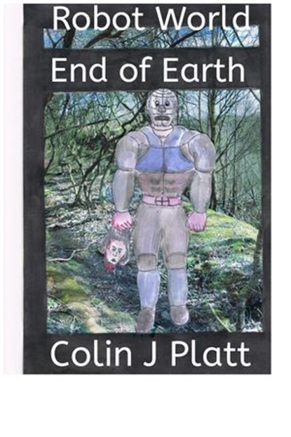 Robot World End of Earth, Colin J Platt - Ebook - 9781533796714