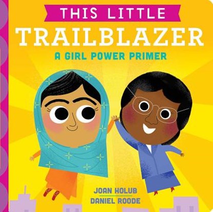 This Little Trailblazer: A Girl Power Primer, Joan Holub - Gebonden - 9781534401068