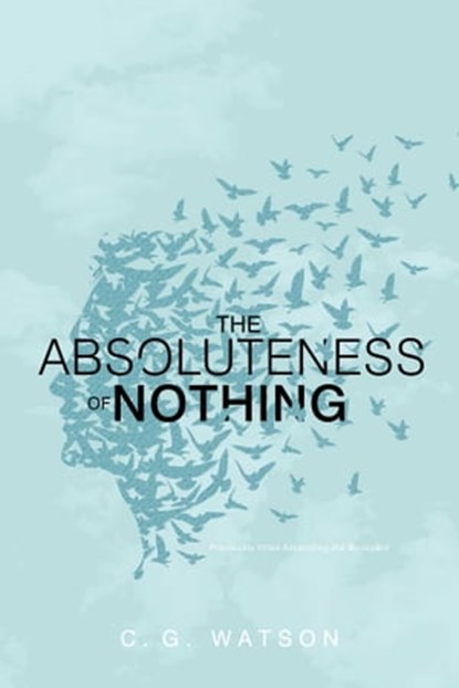 Absoluteness of Nothing, C. G. Watson - Ebook - 9781534403833
