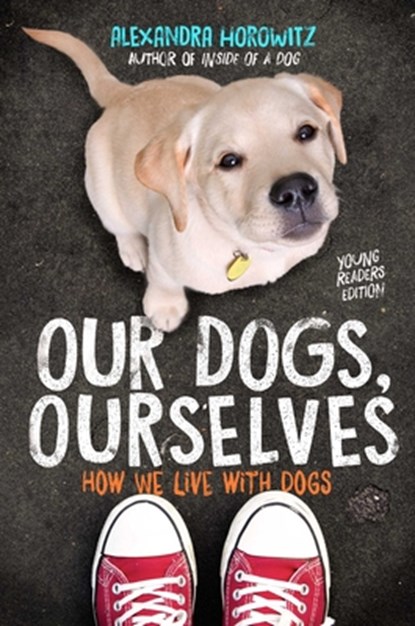 Our Dogs, Ourselves -- Young Readers Edition, Alexandra Horowitz - Paperback - 9781534410138