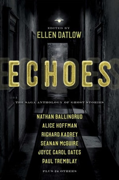 Echoes, Ellen Datlow ; Dale Bailey ; Nathan Ballingrud ; Aliette de Bodard ; Richard Bowes ; Pat Cadigan ; Siobhan Carroll ; F. Marion Crawford ; Indrapramit Das ; Terry Dowling ; Brian Evenson ; Gemma Files ; Ford Madox Ford ; Jeffrey Ford ; Alice Hoffman ; Caro - Ebook - 9781534413481