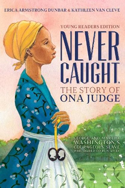 Never Caught, the Story of Ona Judge, Erica Armstrong Dunbar ; Kathleen Van Cleve - Paperback - 9781534416185