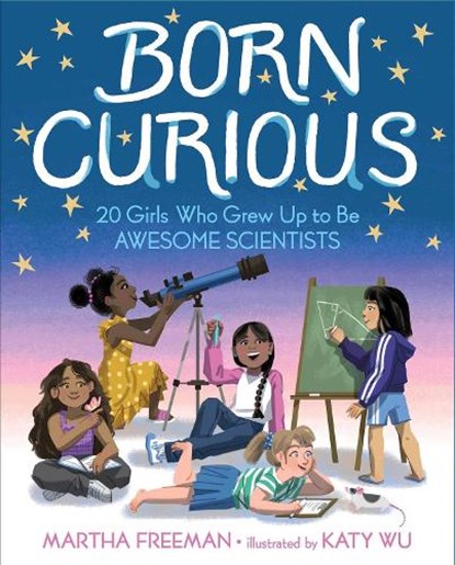 Born Curious: 20 Girls Who Grew Up to Be Awesome Scientists, Martha Freeman - Gebonden - 9781534421530