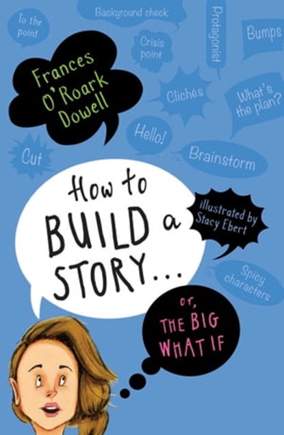How to Build a Story . . . Or, the Big What If, Frances O'Roark Dowell - Ebook - 9781534438446