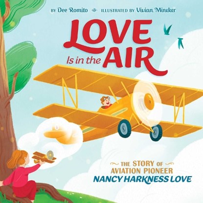 Love Is in the Air: The Story of Aviation Pioneer Nancy Harkness Love, Dee Romito - Gebonden - 9781534484191