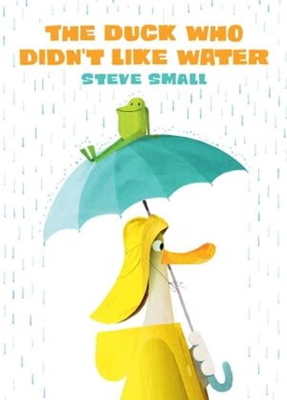 The Duck Who Didn't Like Water, Steve Small - Ebook - 9781534489189