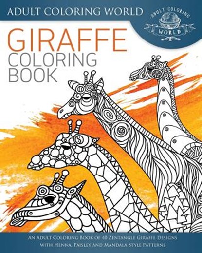 Giraffe Coloring Book: An Adult Coloring Book of 40 Zentangle Giraffe Designs with Henna, Paisley and Mandala Style Patterns, Adult Coloring World - Paperback - 9781534603943