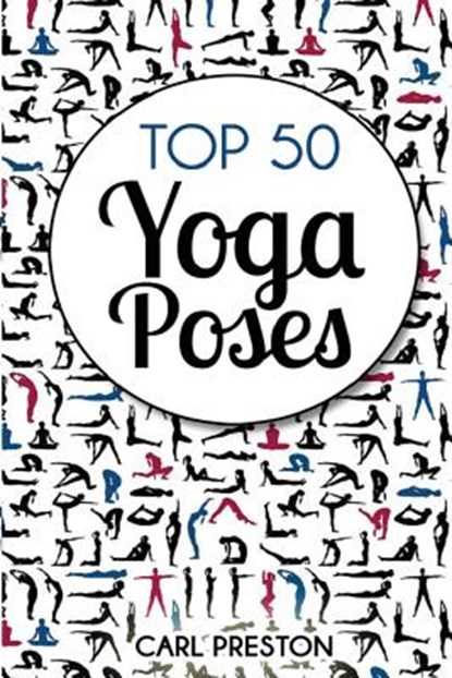 Top 50 Yoga Poses: Top 50 Yoga Poses with Pictures: Yoga, Yoga for Beginners, Yoga for Weight Loss, Yoga Poses, PRESTON,  Carl - Paperback - 9781534615724