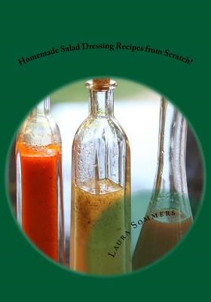 Homemade Salad Dressing Recipes from Scratch!, Laura Sommers - Paperback - 9781534619999