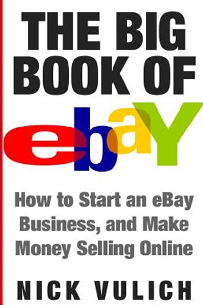 The Big Book of Ebay: How Start an Ebay Business, and Make Money Selling Online, Nick Vulich - Paperback - 9781534653900