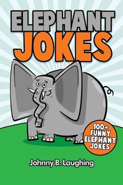 Elephant Jokes: 100+ Funny Elephant Jokes, Johnny B. Laughing - Paperback - 9781534718302