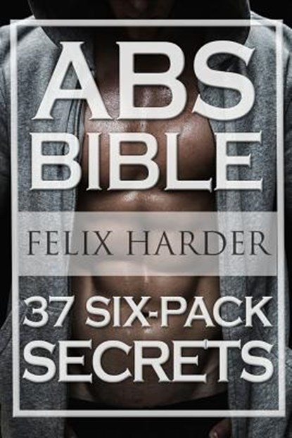 Workout: Abs Bible: 37 Six-Pack Secrets For Weight Loss and Ripped Abs (Workout Routines, Workout Books, Workout Plan, Abs Workout, Abs Training), Felix Harder - Paperback - 9781534882461