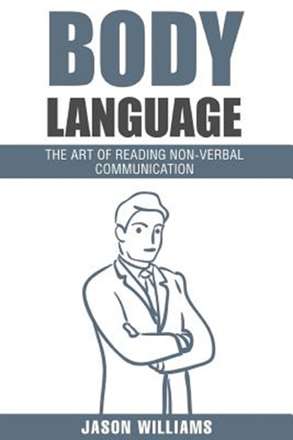 Body Languages: The Art Of Non-Verbal Communication, Jason Williams - Paperback - 9781534886698