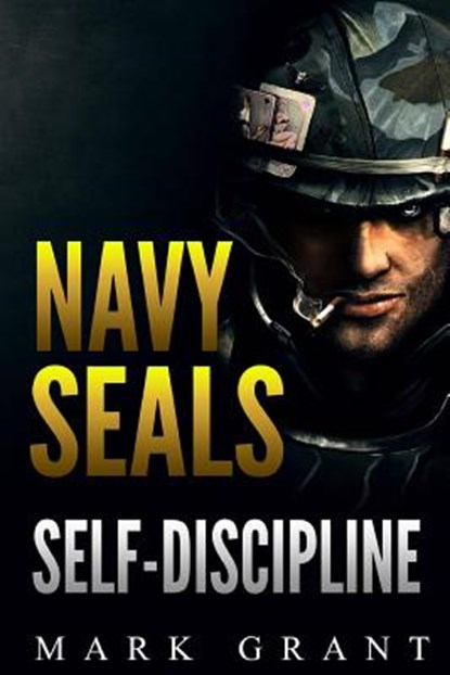 Navy Seals: Self-Discipline: Training and Self-Discipline to Become Tough Like A Navy SEAL: Self Confidence, Self Awareness, Self, Mark Grant - Paperback - 9781534957107