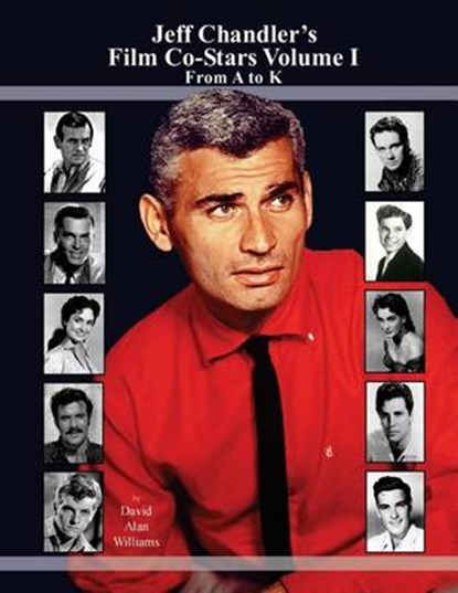 Jeff Chandler's Film Co-Stars Volume I From A to K, David Alan Williams - Paperback - 9781534993426