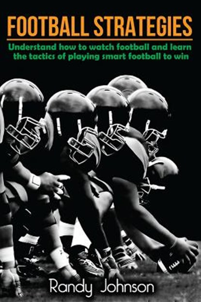 Football Strategies: Understand How To Watch AND play the Game, Randy Johnson - Paperback - 9781534993662