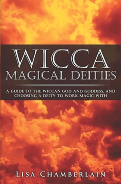 Wicca Magical Deities: A Guide to the Wiccan God and Goddess, and Choosing a Deity to Work Magic With, Lisa Chamberlain - Paperback - 9781535020060